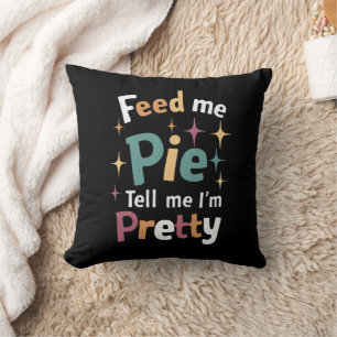 Feed Me Pie And Tell Me I'm Pretty Thanksgiving Throw Pillow