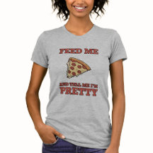 Feed Me Pizza and Tell Me I'm Pretty Women's Tee