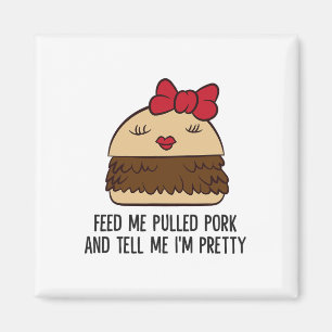 Feed Me Pulled Pork And Tell Me I'm Pretty Funny P Magnet