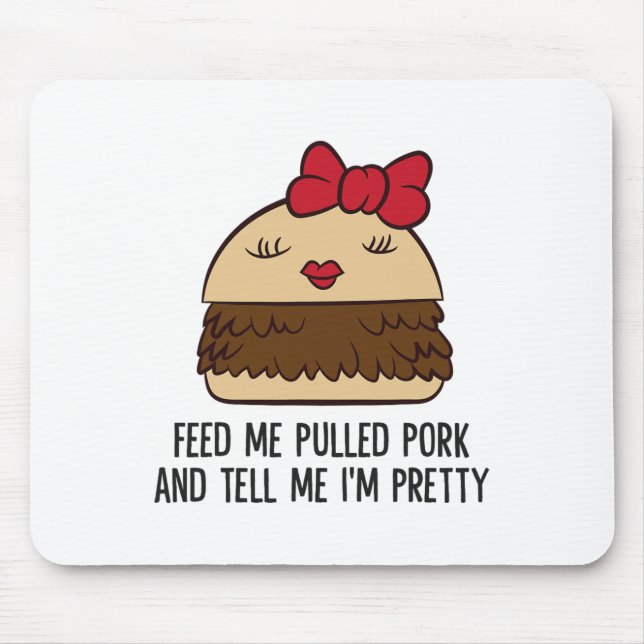 Feed Me Pulled Pork And Tell Me I'm Pretty Funny P Mouse Pad (Front)