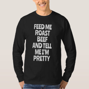 Feed Me Roast Beef  Roast Beef T-Shirt