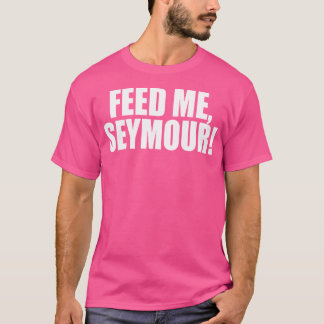 Feed Me Seymour A Memorable Trivia Saying Quote A  T-Shirt