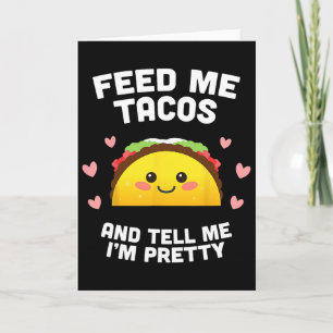 Feed Me Tacos And Tell Me I'm Pretty Card