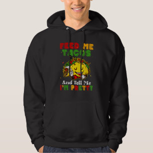 Feed Me Tacos And Tell Me I'm Pretty Cinco De Mayo Hoodie