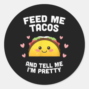 Feed Me Tacos And Tell Me I'M Pretty For Classic Round Sticker