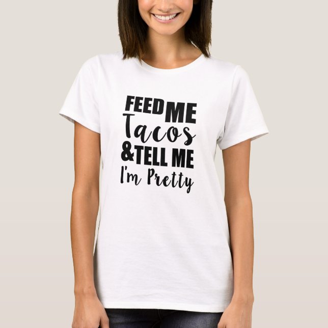 Feed me tacos and tell me I'm pretty funny saying T-Shirt (Front)