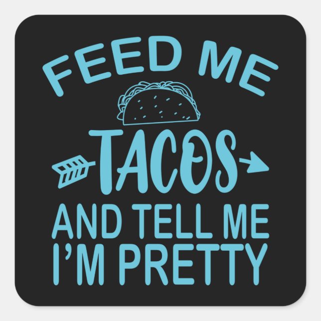 Feed Me TACOS And Tell Me I'm Pretty Funny Taco Square Sticker (Front)