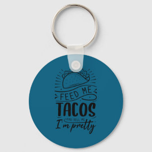 Feed me tacos and tell me i'm pretty  keychain