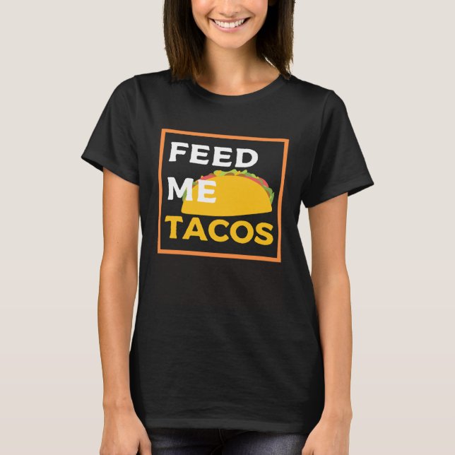 Feed Me Tacos  Slogan  for Mexican Foo T-Shirt (Front)