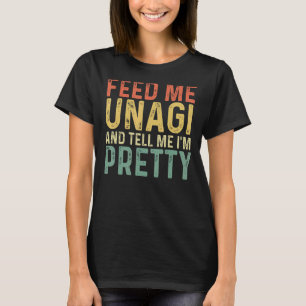 Feed Me Unagi And Tell Me I'm Pretty  Japanese Foo T-Shirt