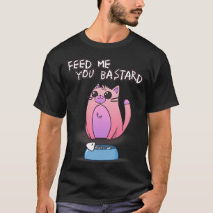 Feed me you Bastard T-Shirt