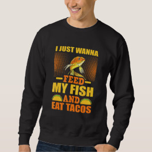 Feed My Fish Eat Tacos Aquarium Fishkeeping Sweatshirt