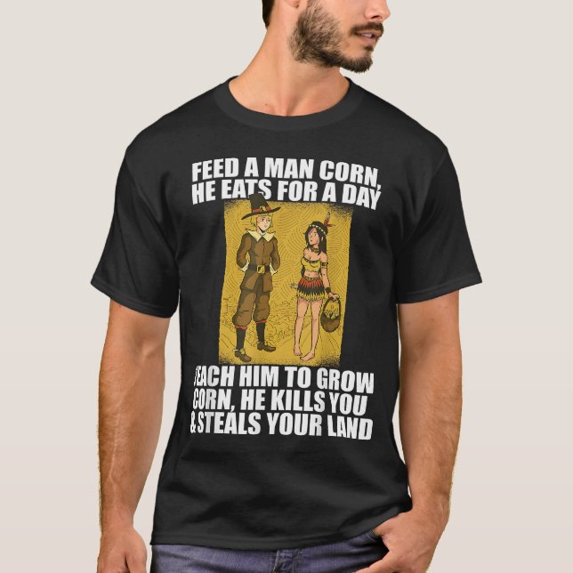 FEED PILGRIMS CORN Thanksgiving Native American Me T-Shirt (Front)