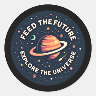 Feed the Future, Explore the Universe  Classic Round Sticker