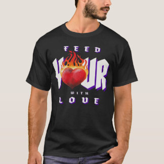 Feed Your Heart With Love T-Shirt