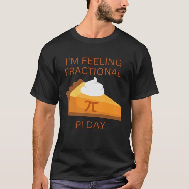 feeeling fractional pie day saying and picture T-Shirt (Front)