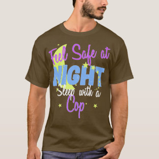 Feel safe at night, sleep with a cop t shirt
