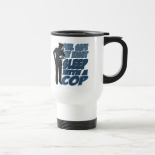 Feel Safe, Sleep with a Cop Travel Mug