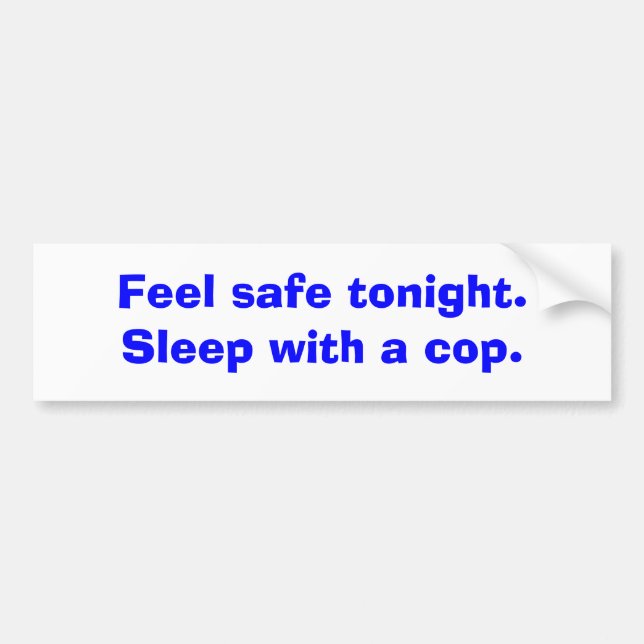 Feel safe tonight. Sleep with a cop. Bumper Sticker (Front)