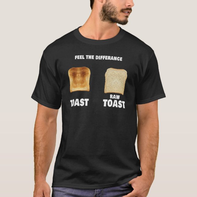 Feel The  Difference Toast Raw Toast T-Shirt (Front)