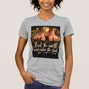 Feel the earth and calm the soul T-Shirt