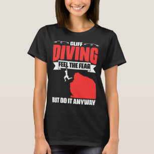 Feel The Fear Cliff Diving Extreme Jumping Cliff D T-Shirt