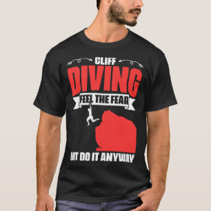 Feel The Fear Cliff Diving Extreme Jumping Cliff D T-Shirt