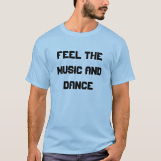 Feel the Music and Dance T-Shirt