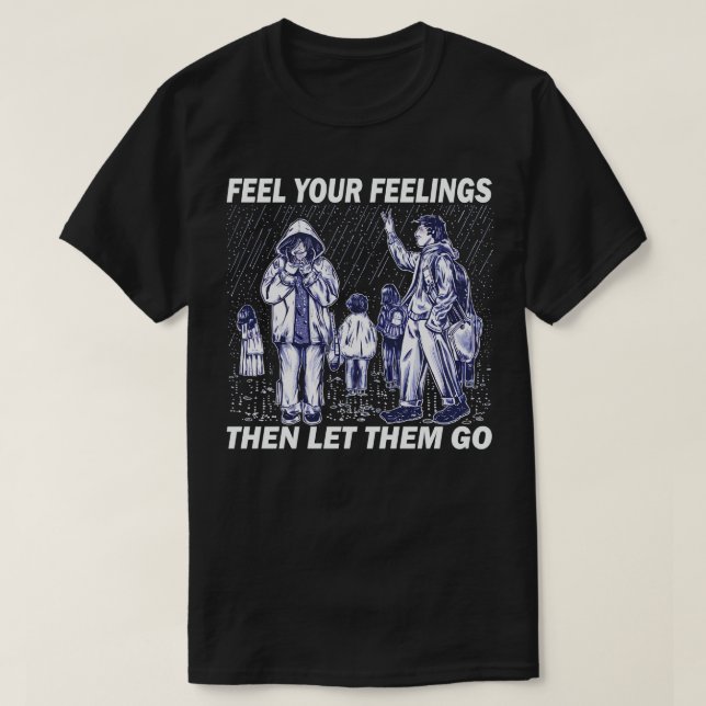 feel your feelings then let them go T-Shirt (Design Front)