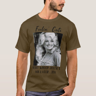 feelin cute might whoop joleneslater idk T-Shirt