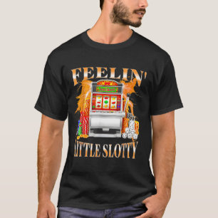 Feelin Little Slotty Slot Machine Gambling Casino  T-Shirt