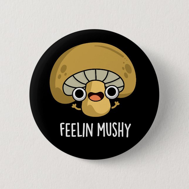 Feelin Mushy Funny Mushroom Pun Dark BG 2 Inch Round Button (Front)