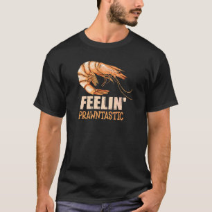 Feelin' Prawntastic Pun For A Prawn T-Shirt