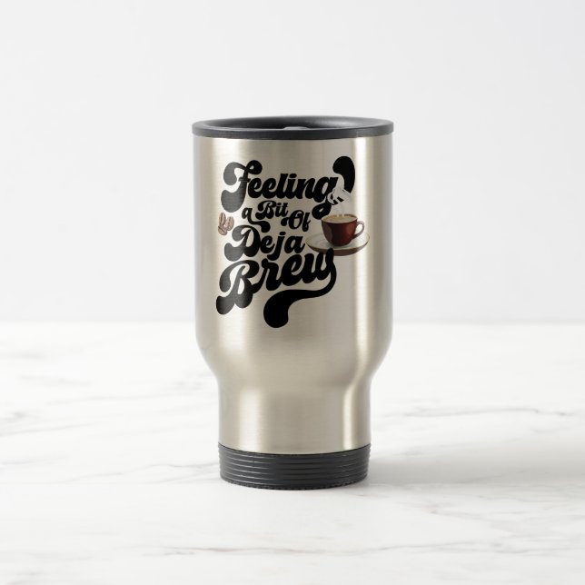Feeling A Bit Of Deja Brew Travel Mug (Center)