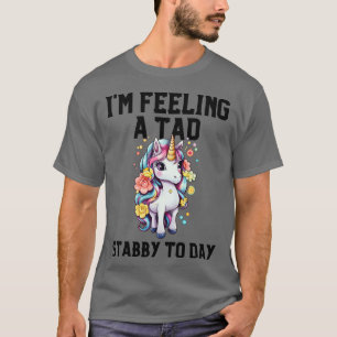 Feeling A Tad Stabby Today Unicorn 30 T-Shirt
