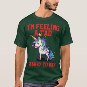 Feeling A Tad Stabby Today Unicorn 36 T-Shirt