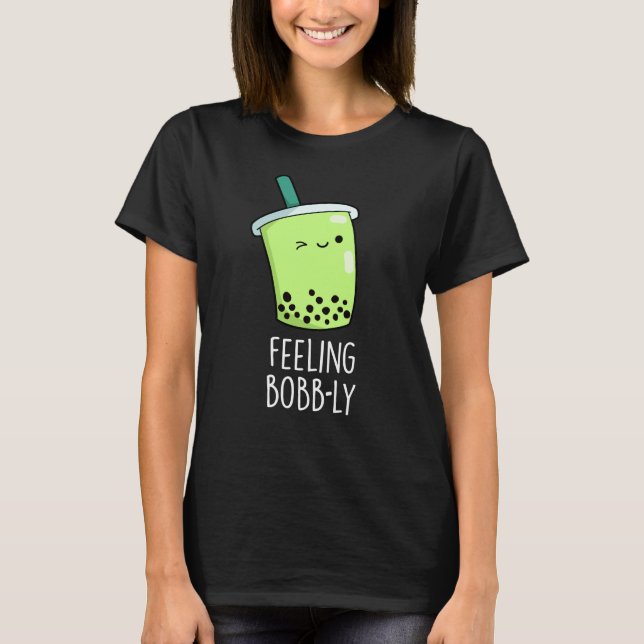 Feeling Bobb-ly Funny Boba Tea Pun Dark BG T-Shirt (Front)