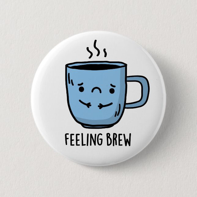 Feeling Brew Funny Sad Coffee Pun  2 Inch Round Button (Front)