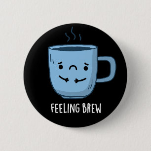 Feeling Brew Funny Sad Coffee Pun Dark BG 2 Inch Round Button
