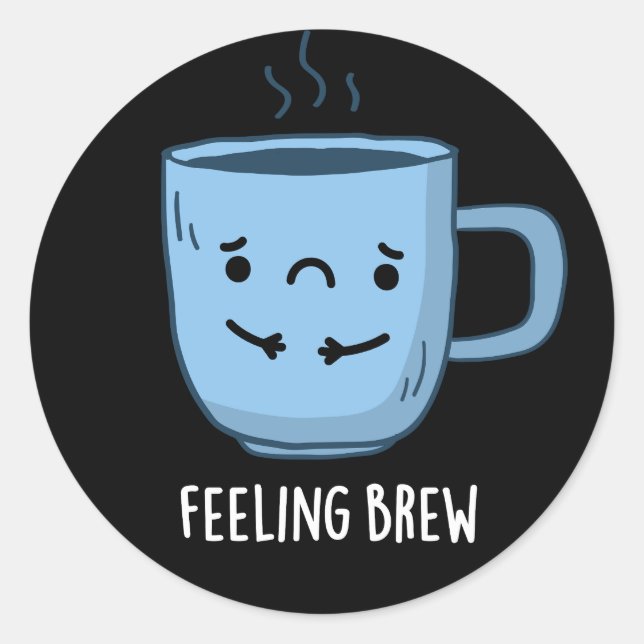 Feeling Brew Funny Sad Coffee Pun Dark BG Classic Round Sticker (Front)