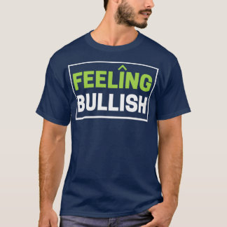 Feeling Bullish BullMarket Traders Day Trader T-Shirt