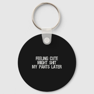 Feeling Cute Might My Pants Later Funny Saying Quo Keychain