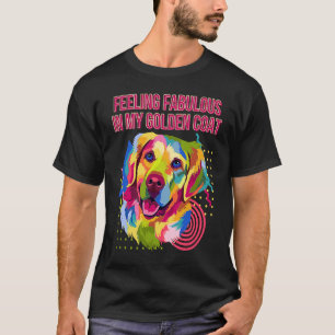 Feeling Fabulous in My Golden Coat Golden Retrieve T-Shirt