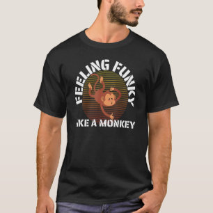 Feeling Funky Like A Monkey   Monkey T-Shirt