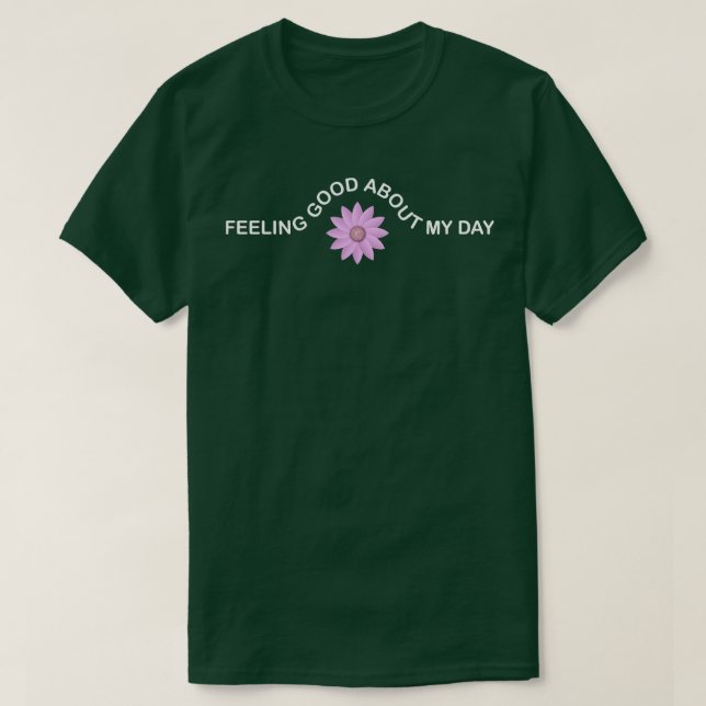 Feeling Good About My Day T-Shirt (Design Front)