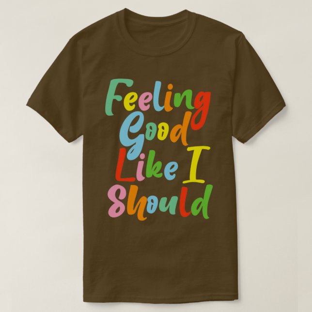 feeling good like i should T-Shirt (Design Front)