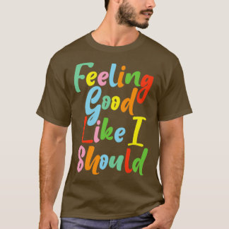 feeling good like i should T-Shirt