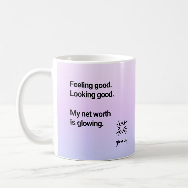 FEELING GOOD LOOKING GOOD MY NET WORTH IS GLOWING COFFEE MUG (Left)