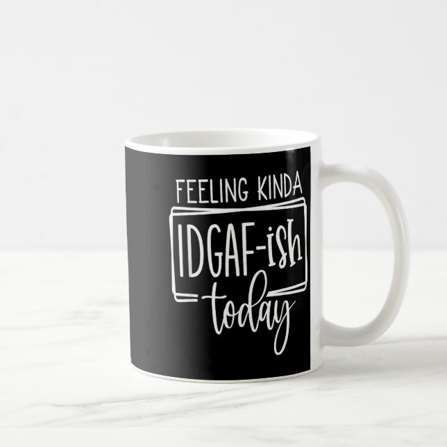 Feeling Kina Idgaf-ioday, Funny Sarcastic Quotes  Coffee Mug (Right)