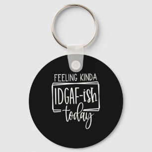 Feeling Kina Idgaf-ioday, Funny Sarcastic Quotes Keychain